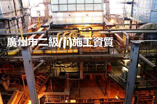 廣州市二級(jí)施工資質(zhì)企業(yè)大揭秘！這些公司你絕對(duì)想不到！